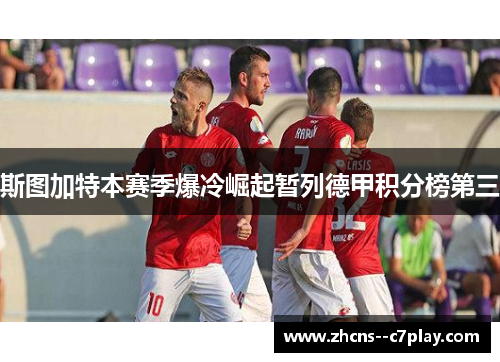 斯图加特本赛季爆冷崛起暂列德甲积分榜第三 斯图加特本赛季爆冷崛起暂列德甲积分榜第三