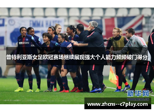 普特利亚斯女足欧冠赛场继续展现强大个人能力频频破门得分 普特利亚斯女足欧冠赛场继续展现强大个人能力频频破门得分