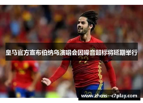 皇马官方宣布伯纳乌演唱会因噪音超标将延期举行